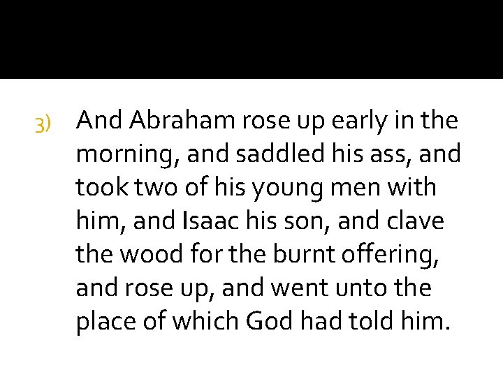 3) And Abraham rose up early in the morning, and saddled his ass, and