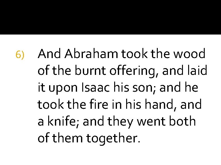 6) And Abraham took the wood of the burnt offering, and laid it upon