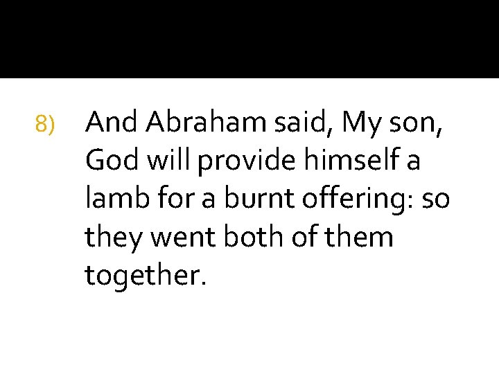 8) And Abraham said, My son, God will provide himself a lamb for a