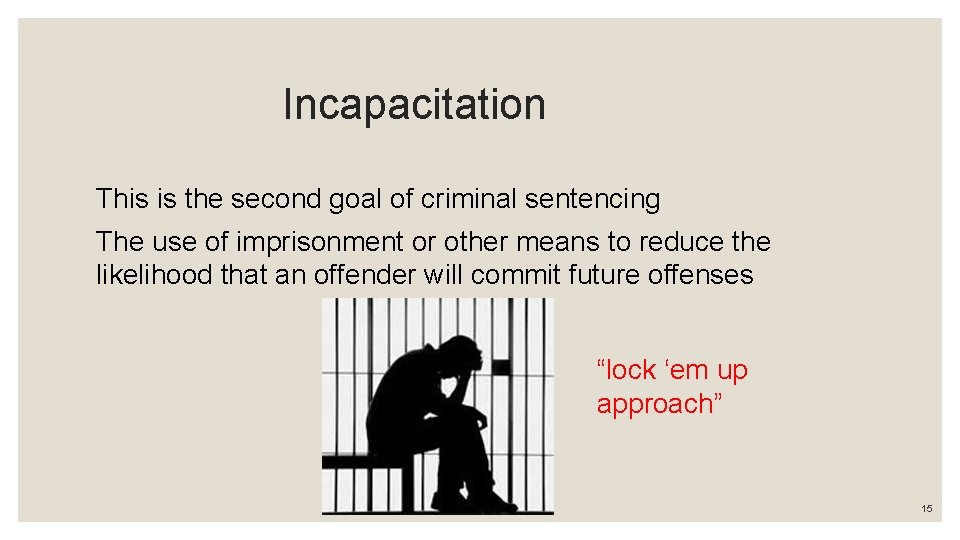  Incapacitation This is the second goal of criminal sentencing The use of imprisonment