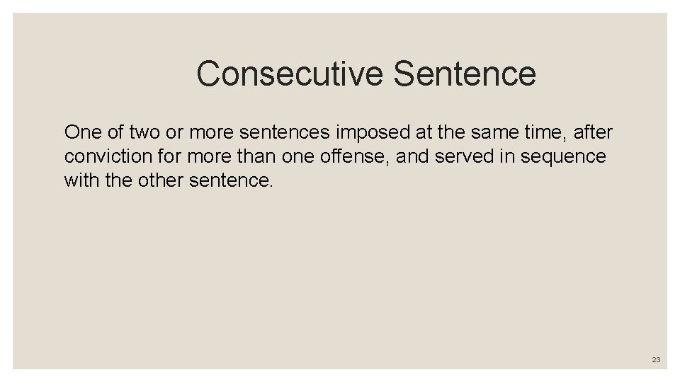  Consecutive Sentence One of two or more sentences imposed at the same time,