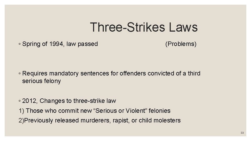  Three-Strikes Laws ◦ Spring of 1994, law passed (Problems) ◦ Requires mandatory sentences