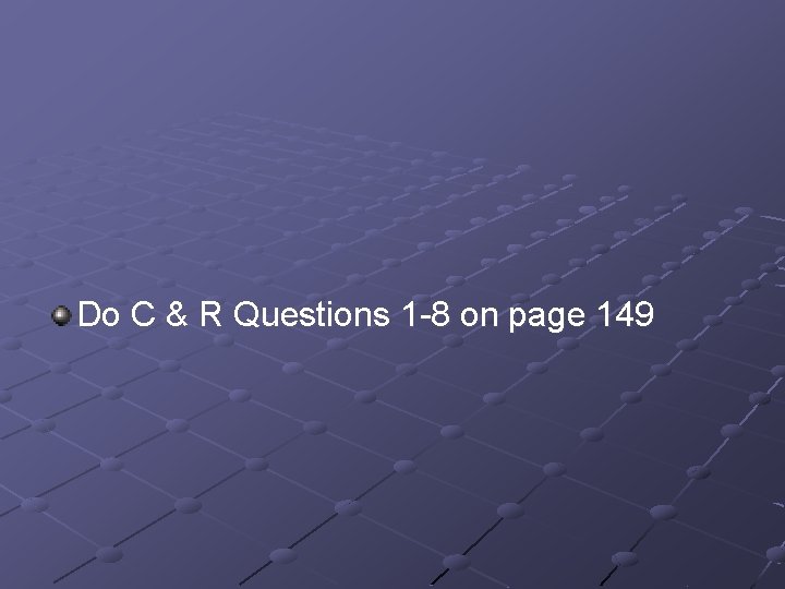 Do C & R Questions 1 -8 on page 149 