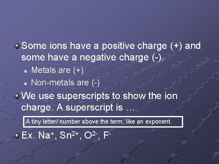 Some ions have a positive charge (+) and some have a negative charge (-).