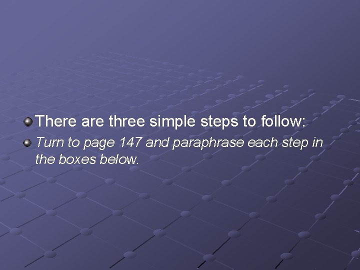 There are three simple steps to follow: Turn to page 147 and paraphrase each