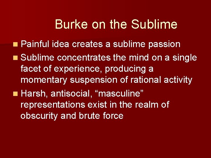 Burke on the Sublime n Painful idea creates a sublime passion n Sublime concentrates