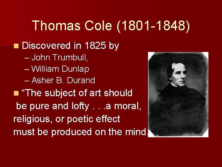 Thomas Cole (1801 -1848) n Discovered in 1825 by – John Trumbull, – William