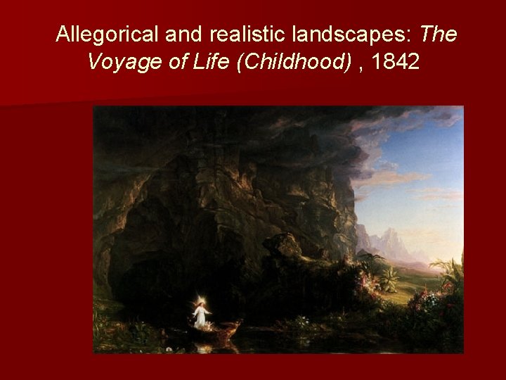 Allegorical and realistic landscapes: The Voyage of Life (Childhood) , 1842 