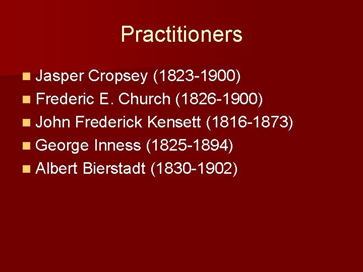 Practitioners n Jasper Cropsey (1823 -1900) n Frederic E. Church (1826 -1900) n John