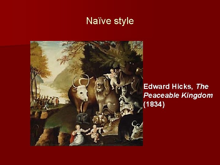 Naïve style n Edward Hicks, The Peaceable Kingdom (1834) 
