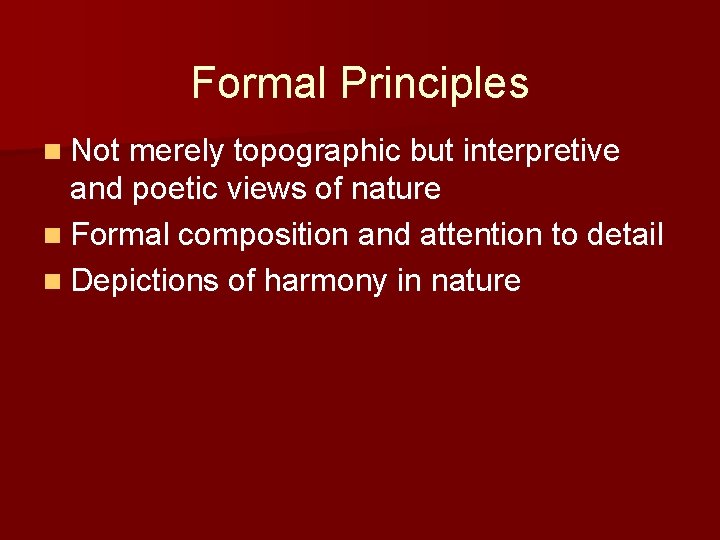 Formal Principles n Not merely topographic but interpretive and poetic views of nature n