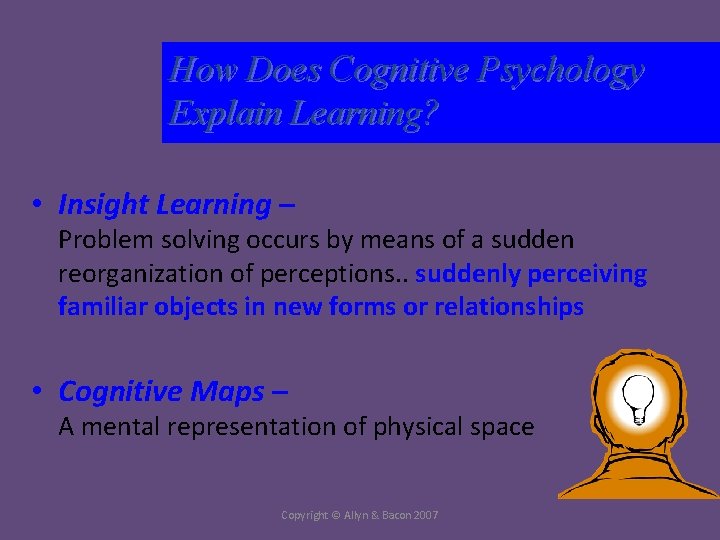 How Does Cognitive Psychology Explain Learning? • Insight Learning – Problem solving occurs by