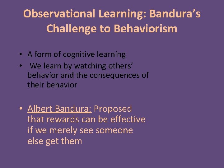 Observational Learning: Bandura’s Challenge to Behaviorism • A form of cognitive learning • We