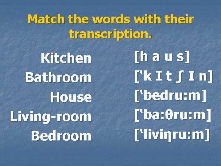 Match the words with their transcription. Kitchen Bathroom House Living-room Bedroom [h a u