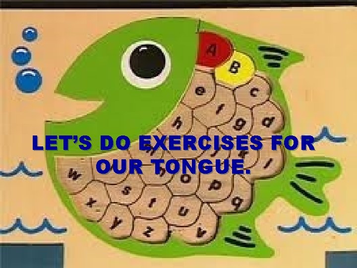 LET’S DO EXERCISES FOR OUR TONGUE. 