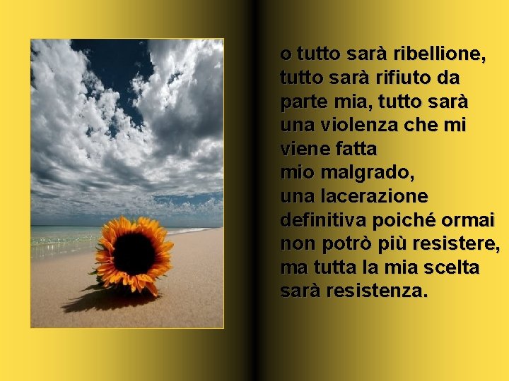 o tutto sarà ribellione, tutto sarà rifiuto da parte mia, tutto sarà una violenza