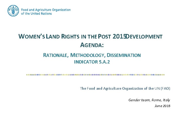 WOMEN’S LAND RIGHTS IN THE POST 2015 DEVELOPMENT AGENDA: RATIONALE, METHODOLOGY, DISSEMINATION INDICATOR 5.