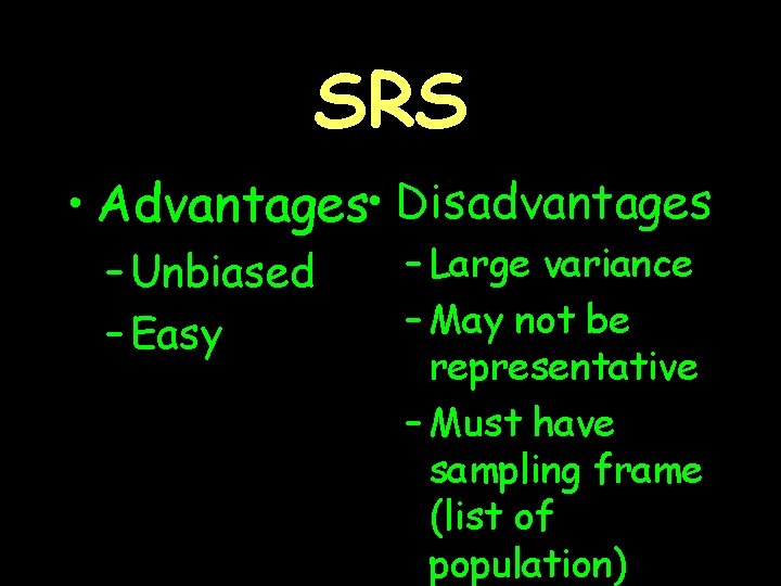SRS • Advantages • Disadvantages – Unbiased – Easy – Large variance – May