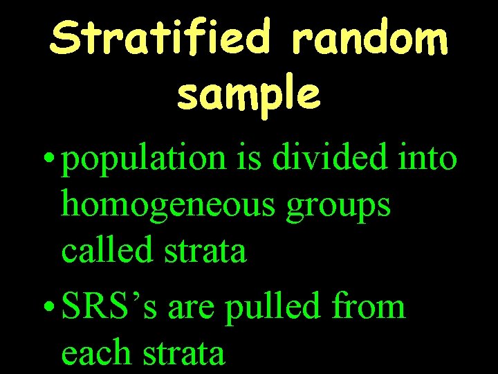 Stratified random sample • population is divided into homogeneous groups called strata • SRS’s