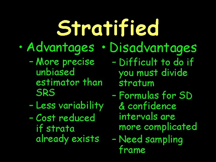 Stratified • Advantages • Disadvantages – More precise unbiased estimator than SRS – Less