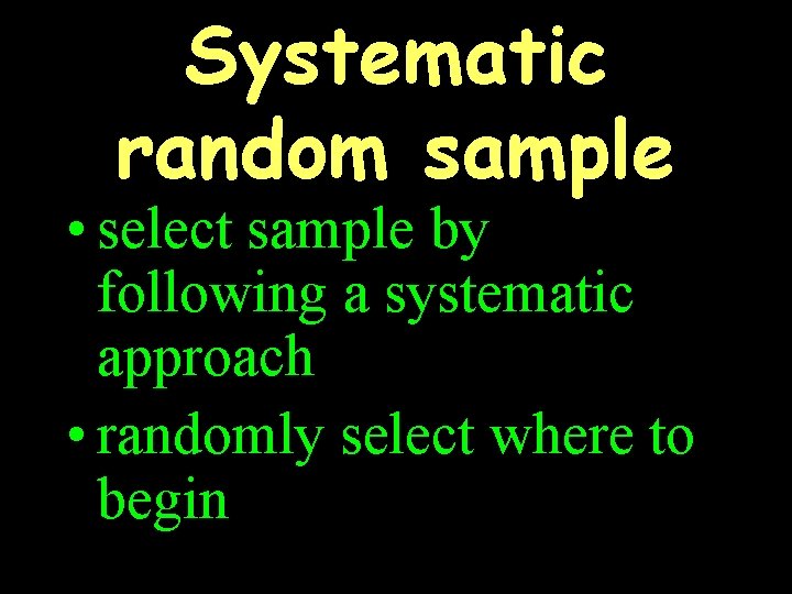 Systematic random sample • select sample by following a systematic approach • randomly select