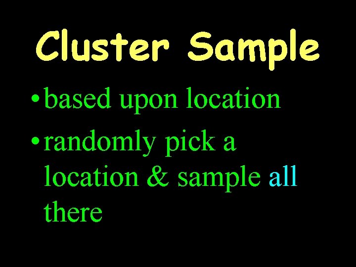 Cluster Sample • based upon location • randomly pick a location & sample all