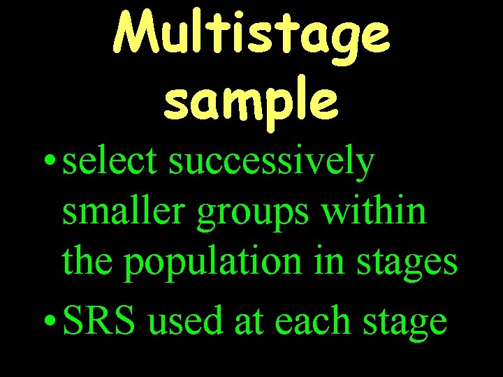 Multistage sample • select successively smaller groups within the population in stages • SRS