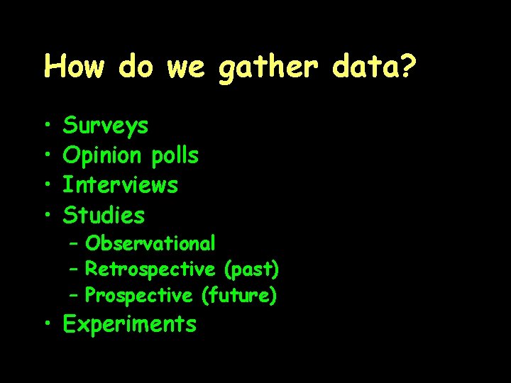 How do we gather data? • • Surveys Opinion polls Interviews Studies – Observational