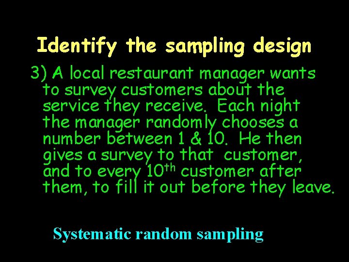 Identify the sampling design 3) A local restaurant manager wants to survey customers about