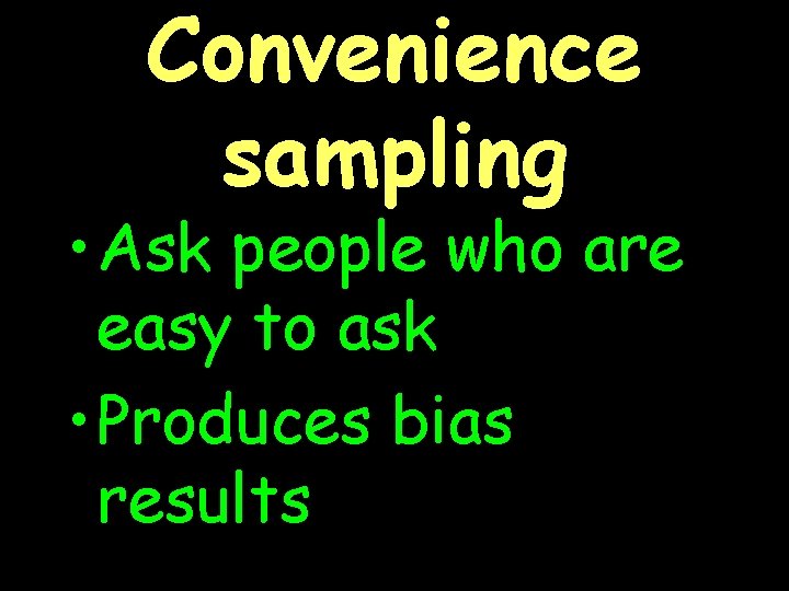Convenience sampling • Ask people who are easy to ask • Produces bias results