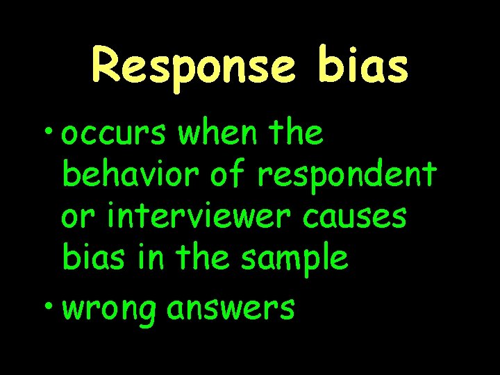 Response bias • occurs when the behavior of respondent or interviewer causes bias in