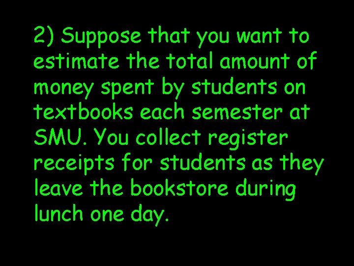 2) Suppose that you want to estimate the total amount of money spent by