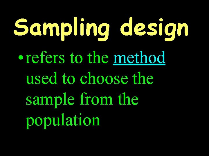 Sampling design • refers to the method used to choose the sample from the