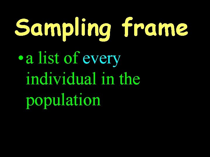 Sampling frame • a list of every individual in the population 