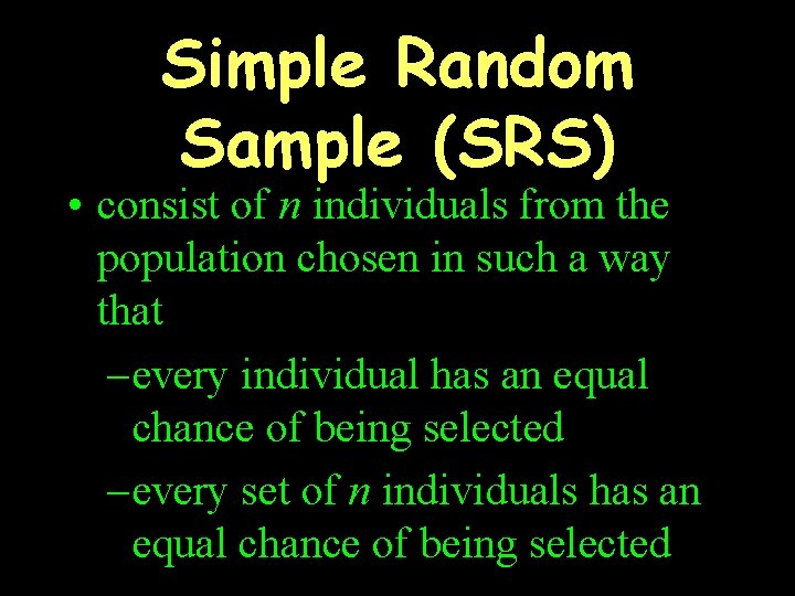 Simple Random Sample (SRS) • consist of n individuals from the population chosen in
