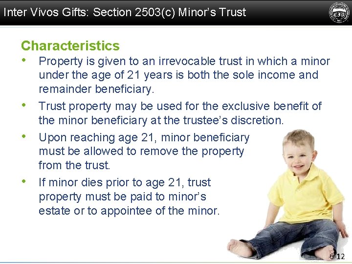 Inter Vivos Gifts: Section 2503(c) Minor’s Trust Characteristics • Property is given to an