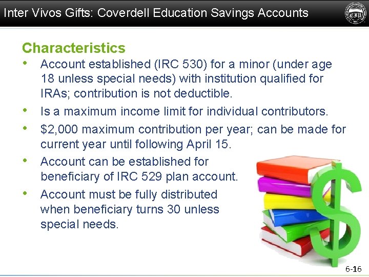 Inter Vivos Gifts: Coverdell Education Savings Accounts Characteristics • Account established (IRC 530) for