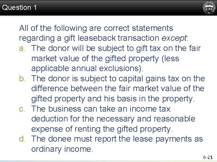 Question 1 All of the following are correct statements regarding a gift leaseback transaction