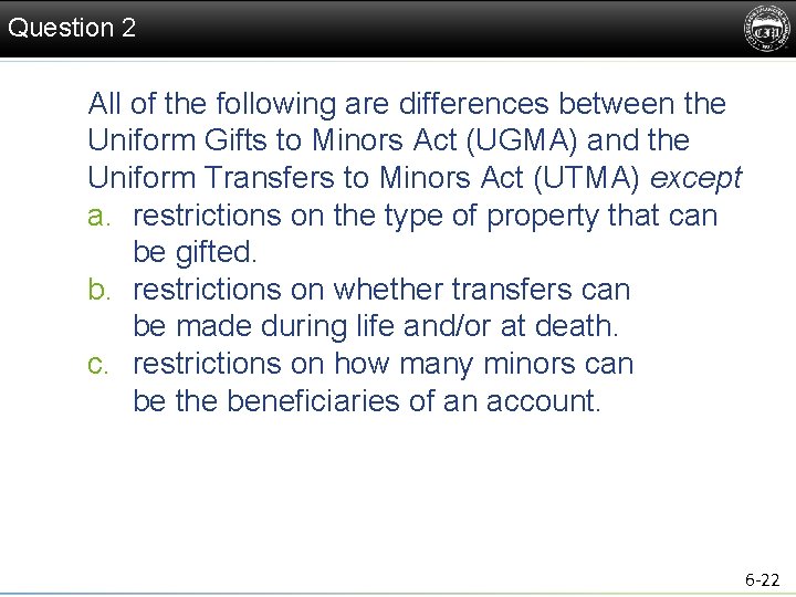 Question 2 All of the following are differences between the Uniform Gifts to Minors