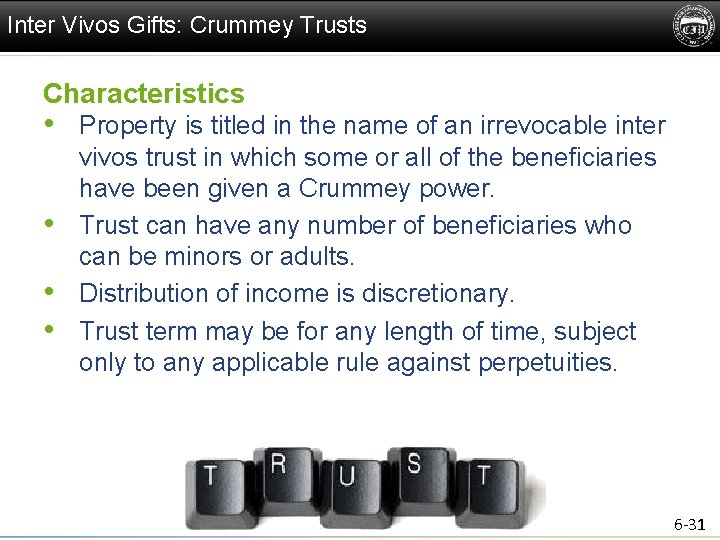 Inter Vivos Gifts: Crummey Trusts Characteristics • Property is titled in the name of