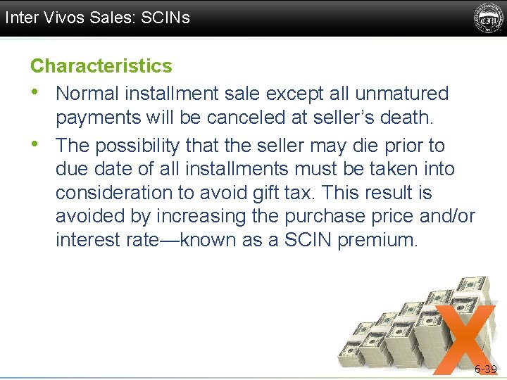 Inter Vivos Sales: SCINs Characteristics • Normal installment sale except all unmatured payments will