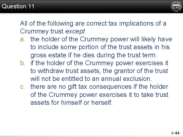 Question 11 All of the following are correct tax implications of a Crummey trust