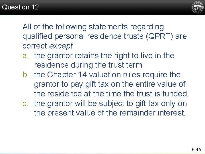 Question 12 All of the following statements regarding qualified personal residence trusts (QPRT) are