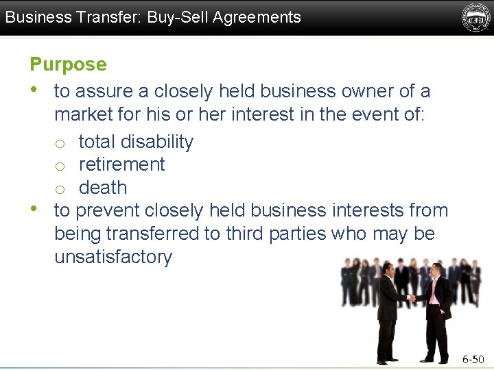 Business Transfer: Buy-Sell Agreements Purpose • to assure a closely held business owner of