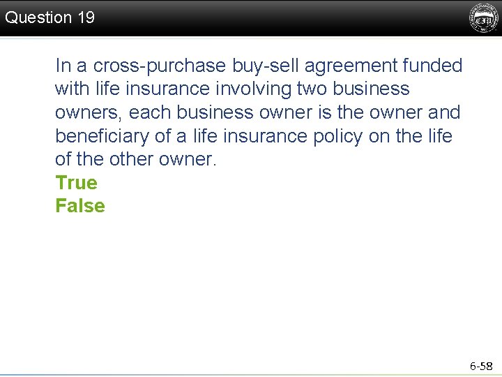 Question 19 In a cross-purchase buy-sell agreement funded with life insurance involving two business