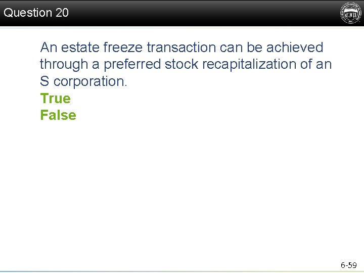 Question 20 An estate freeze transaction can be achieved through a preferred stock recapitalization