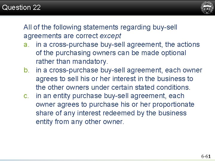 Question 22 All of the following statements regarding buy-sell agreements are correct except a.