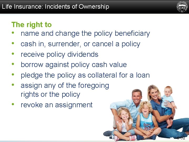 Life Insurance: Incidents of Ownership The right to • name and change the policy