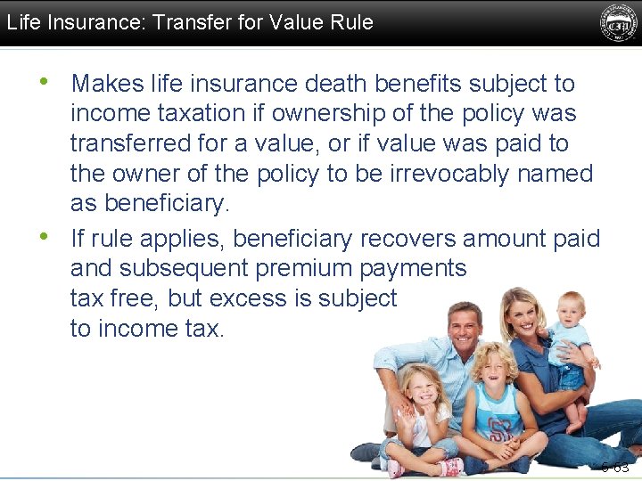 Life Insurance: Transfer for Value Rule • Makes life insurance death benefits subject to