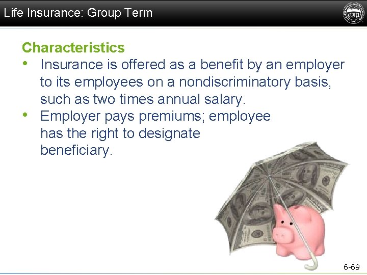 Life Insurance: Group Term Characteristics • Insurance is offered as a benefit by an